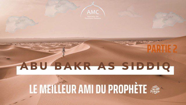 (2/2) ABU BAKR AS SIDDIQ : Le meilleur ami du Prophète sws